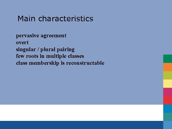 Main characteristics pervasive agreement overt singular / plural pairing few roots in multiple classes