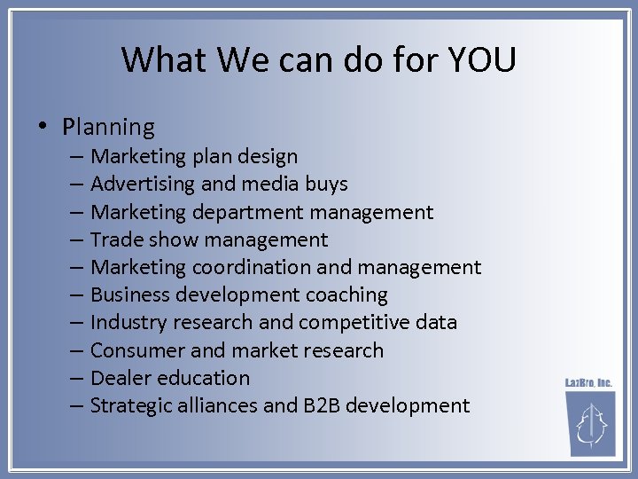 What We can do for YOU • Planning – Marketing plan design – Advertising