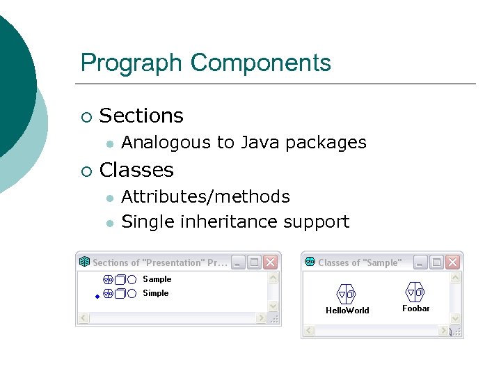 Prograph Components ¡ Sections l ¡ Analogous to Java packages Classes l l Attributes/methods