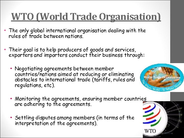 WTO (World Trade Organisation) • The only global international organisation dealing with the rules