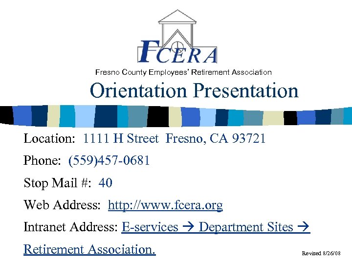 Fresno County Employees’ Retirement Association Orientation Presentation Location: 1111 H Street Fresno, CA 93721