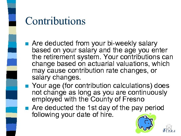 Contributions n n n Are deducted from your bi-weekly salary based on your salary