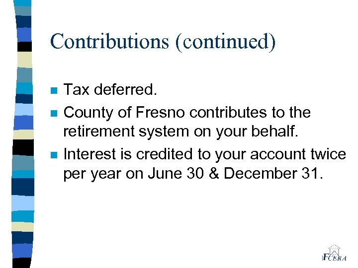 Contributions (continued) n n n Tax deferred. County of Fresno contributes to the retirement