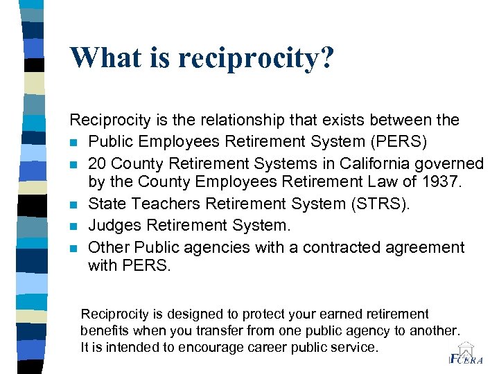 What is reciprocity? Reciprocity is the relationship that exists between the n Public Employees