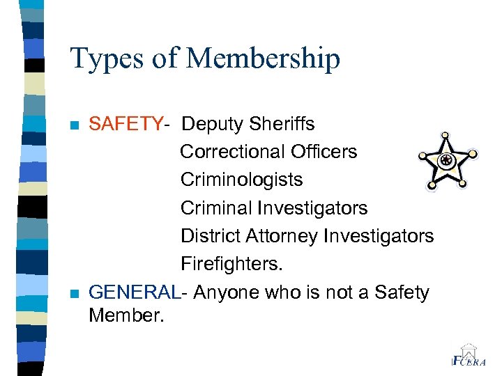 Types of Membership n n SAFETY- Deputy Sheriffs Correctional Officers Criminologists Criminal Investigators District