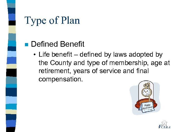 Type of Plan n Defined Benefit • Life benefit – defined by laws adopted