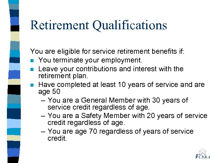 Retirement Qualifications You are eligible for service retirement benefits if: n You terminate your