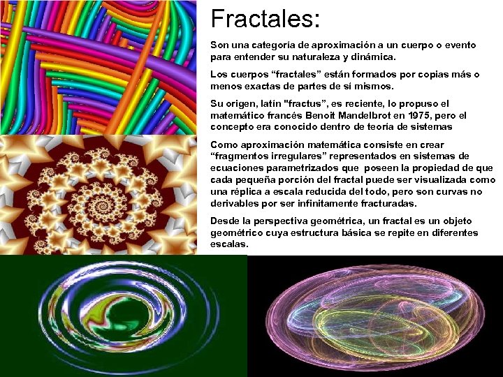 Fractales: Son una categoría de aproximación a un cuerpo o evento para entender su