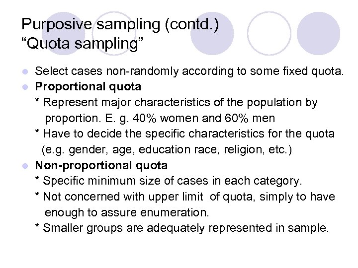 Purposive sampling (contd. ) “Quota sampling” Select cases non-randomly according to some fixed quota.