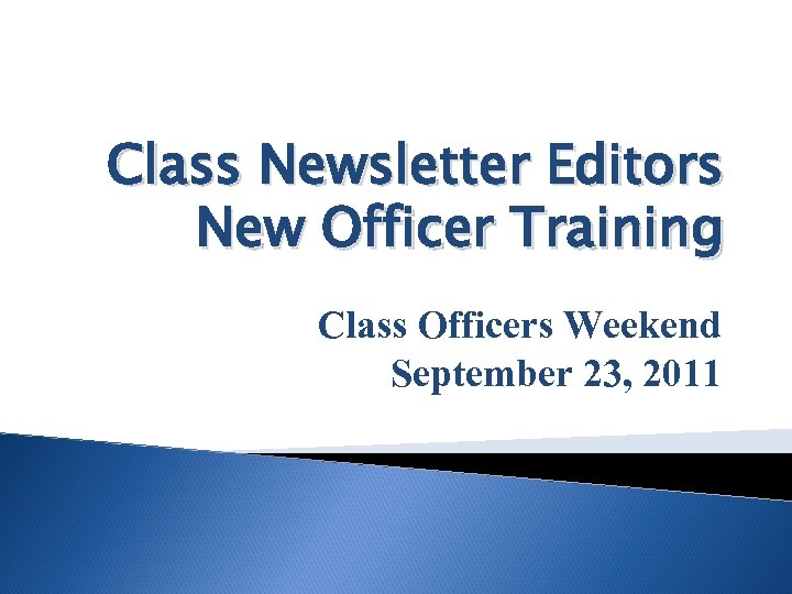Class Newsletter Editors New Officer Training Class Officers Weekend September 23, 2011 