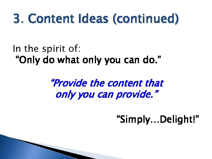 3. Content Ideas (continued) In the spirit of: “Only do what only you can