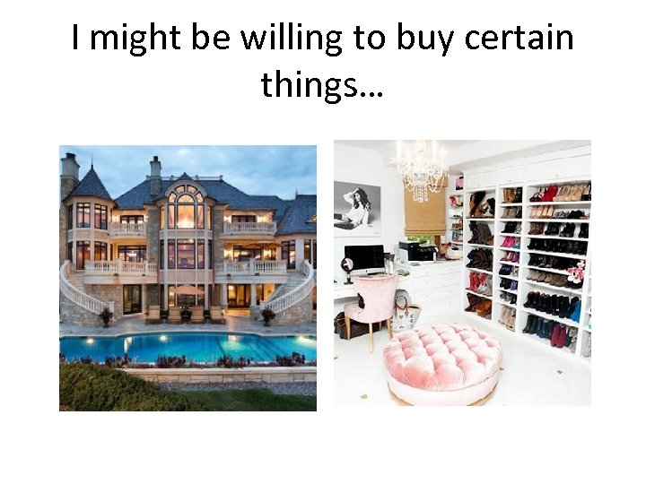 I might be willing to buy certain things… 
