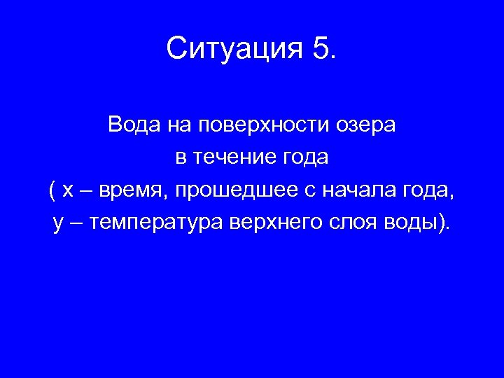 Ситуация 5. Вода на поверхности озера в течение года ( х – время, прошедшее
