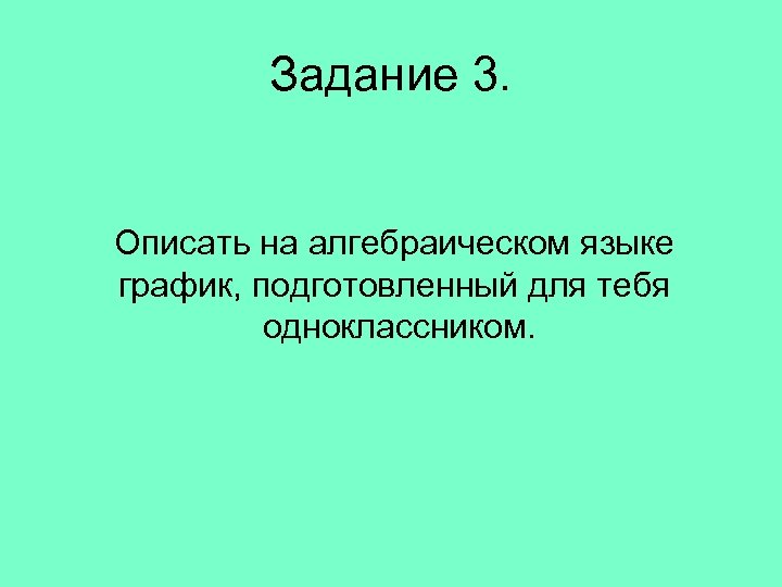 Задание 3. Описать на алгебраическом языке график, подготовленный для тебя одноклассником. 