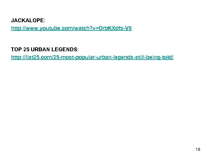 JACKALOPE: http: //www. youtube. com/watch? v=Orb. KXdfs-V 8 TOP 25 URBAN LEGENDS: http: //list