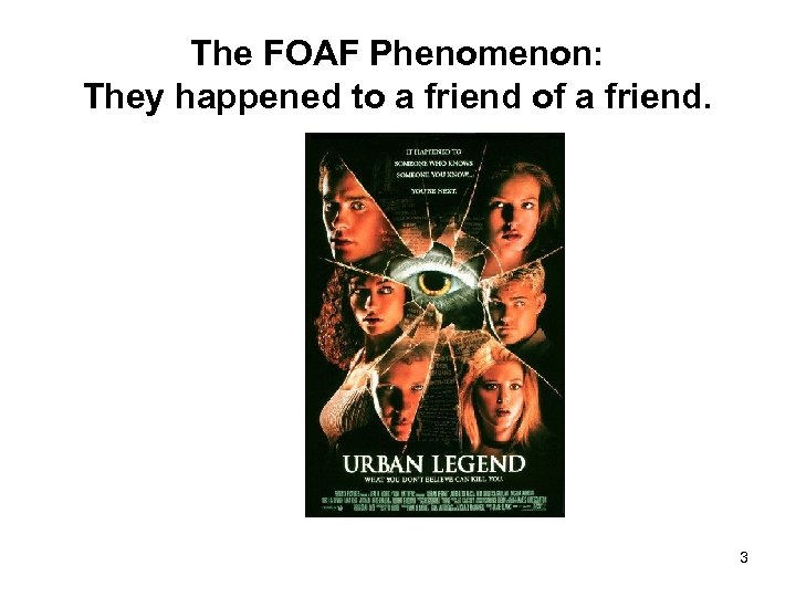 The FOAF Phenomenon: They happened to a friend of a friend. 3 