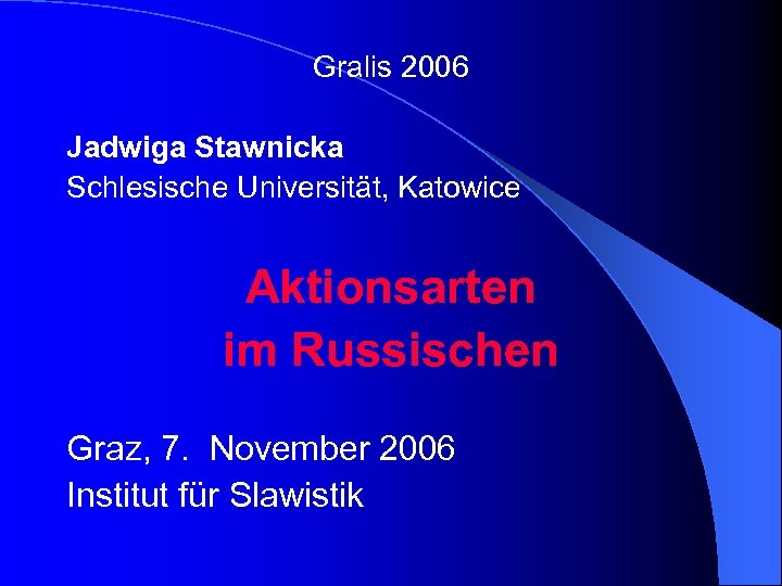 Gralis 2006 Jadwiga Stawnicka Schlesische Universität, Katowice Aktionsarten im Russischen Graz, 7. November 2006
