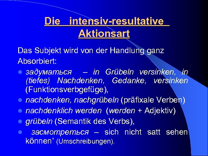 Die intensiv-resultative Aktionsart Das Subjekt wird von der Handlung ganz Absorbiert: l задуматься –