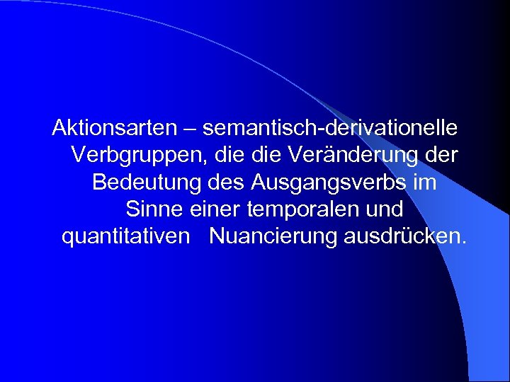 Aktionsarten – semantisch-derivationelle Verbgruppen, die Veränderung der Bedeutung des Ausgangsverbs im Sinne einer temporalen