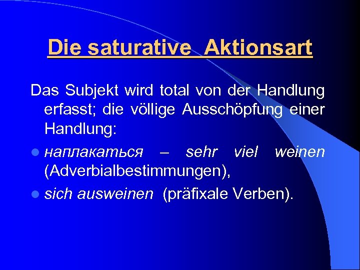 Die saturative Aktionsart Das Subjekt wird total von der Handlung erfasst; die völlige Ausschöpfung