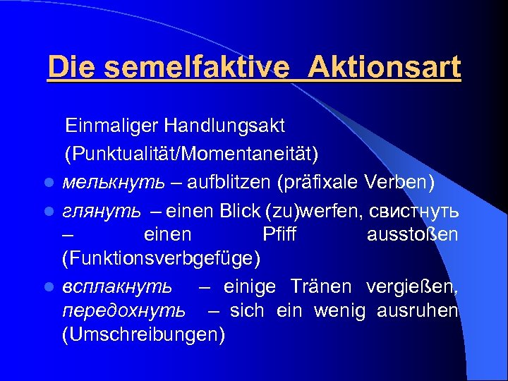 Die semelfaktive Aktionsart Einmaliger Handlungsakt (Punktualität/Momentaneität) l мелькнуть – aufblitzen (präfixale Verben) l глянуть