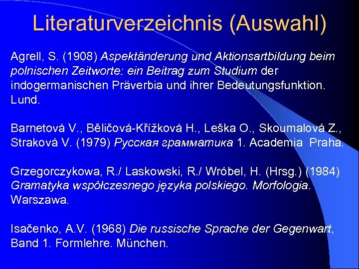 Literaturverzeichnis (Auswahl) Agrell, S. (1908) Aspektänderung und Aktionsartbildung beim polnischen Zeitworte: ein Beitrag zum
