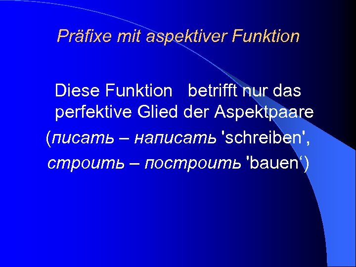 Präfixe mit aspektiver Funktion Diese Funktion betrifft nur das perfektive Glied der Aspektpaare (писать