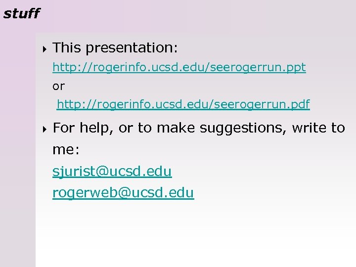 stuff 4 This presentation: http: //rogerinfo. ucsd. edu/seerogerrun. ppt or http: //rogerinfo. ucsd. edu/seerogerrun.