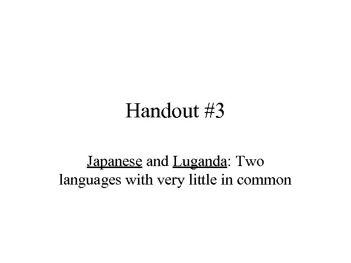 Handout #3 Japanese and Luganda: Two languages with very little in common 