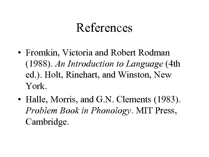 References • Fromkin, Victoria and Robert Rodman (1988). An Introduction to Language (4 th