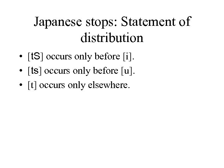Japanese stops: Statement of distribution • [t. S] occurs only before [i]. • [ts]