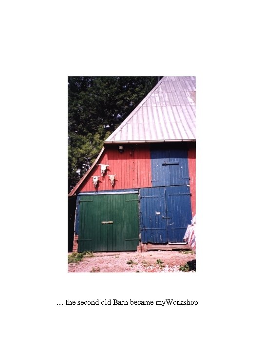 … the second old Barn became my. Workshop 