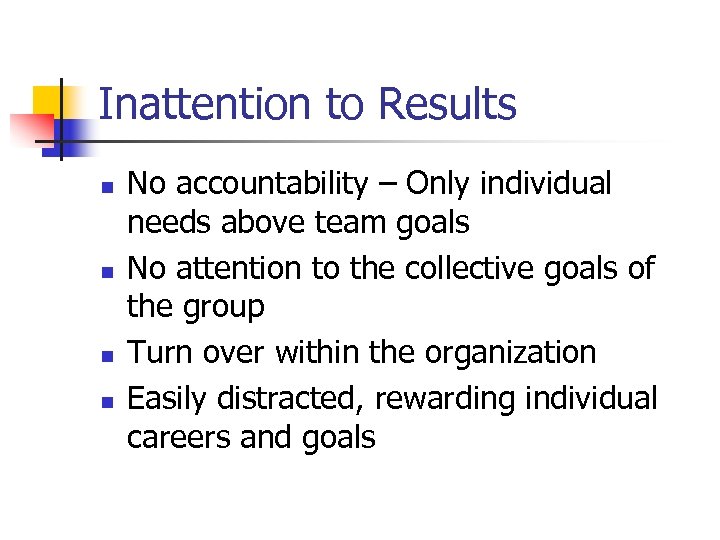 Inattention to Results n n No accountability – Only individual needs above team goals