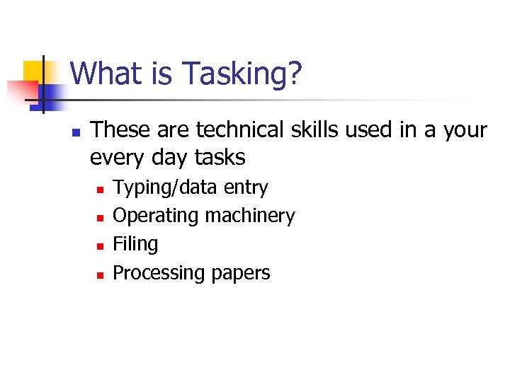 What is Tasking? n These are technical skills used in a your every day