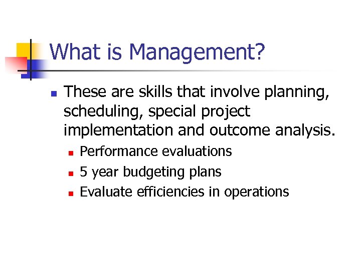 What is Management? n These are skills that involve planning, scheduling, special project implementation