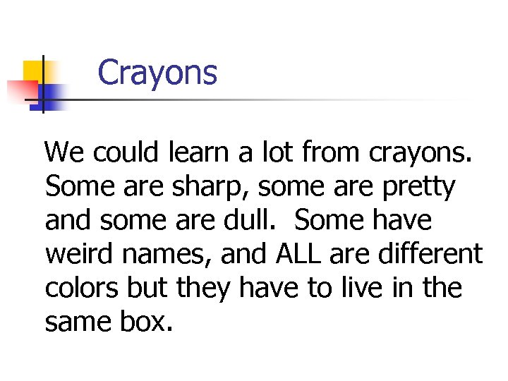 Crayons We could learn a lot from crayons. Some are sharp, some are pretty