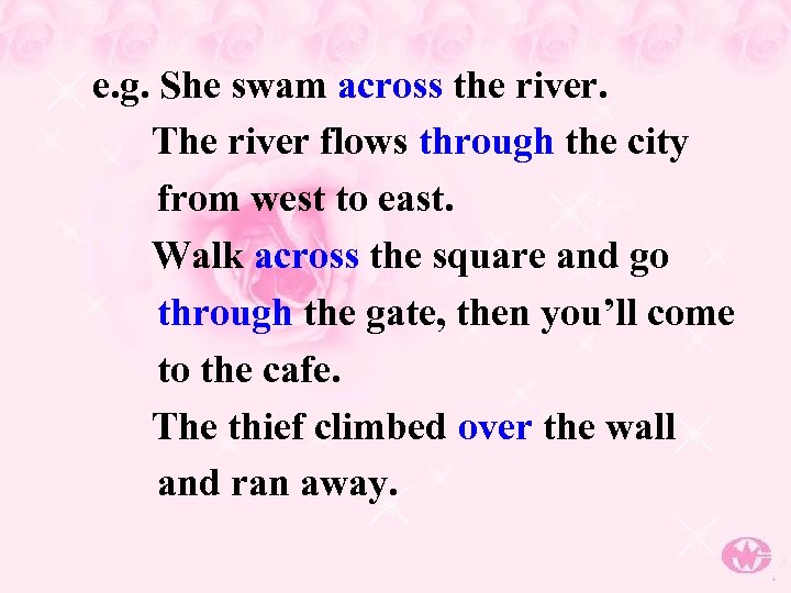 e. g. She swam across the river. The river flows through the city from