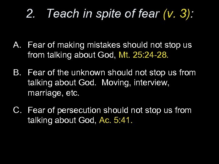 2. Teach in spite of fear (v. 3): A. Fear of making mistakes should