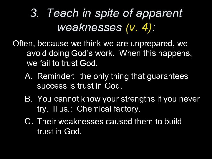 3. Teach in spite of apparent weaknesses (v. 4): Often, because we think we
