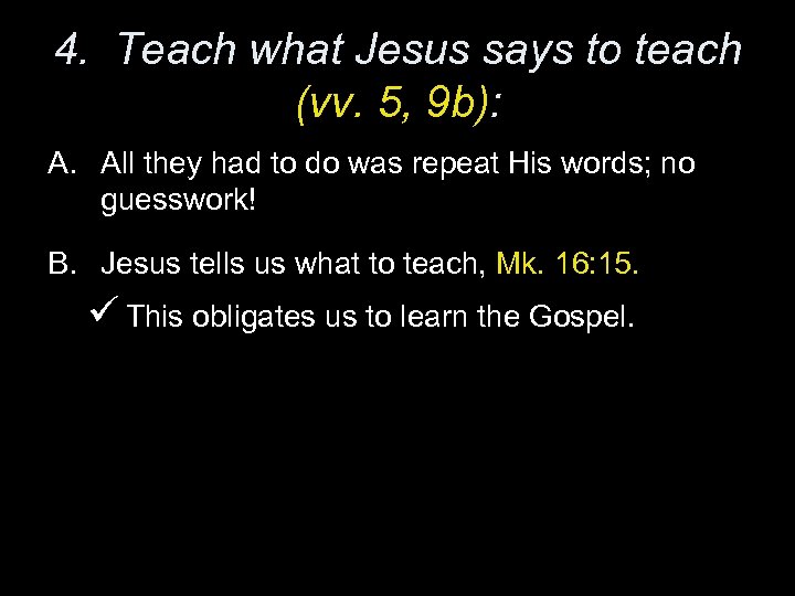 4. Teach what Jesus says to teach (vv. 5, 9 b): A. All they