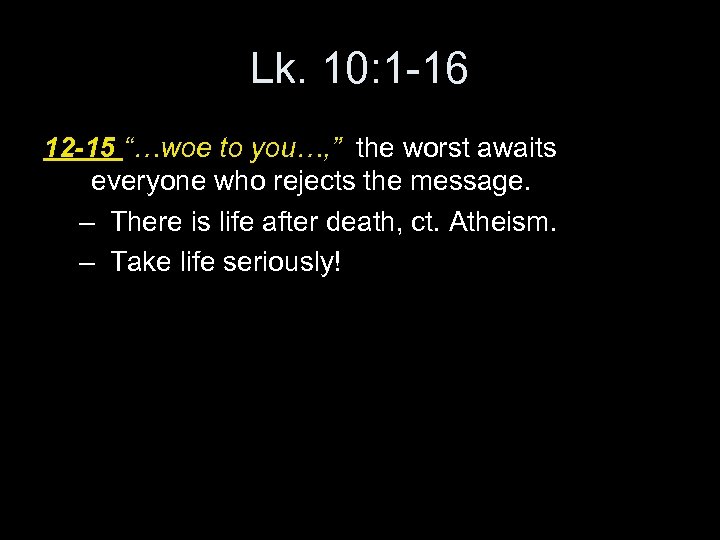 Lk. 10: 1 -16 12 -15 “…woe to you…, ” the worst awaits everyone