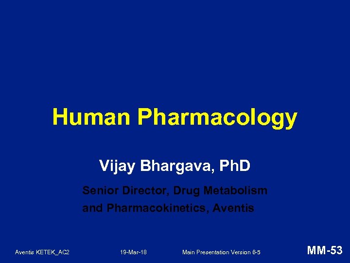 Human Pharmacology Vijay Bhargava, Ph. D Senior Director, Drug Metabolism and Pharmacokinetics, Aventis KETEK_AC