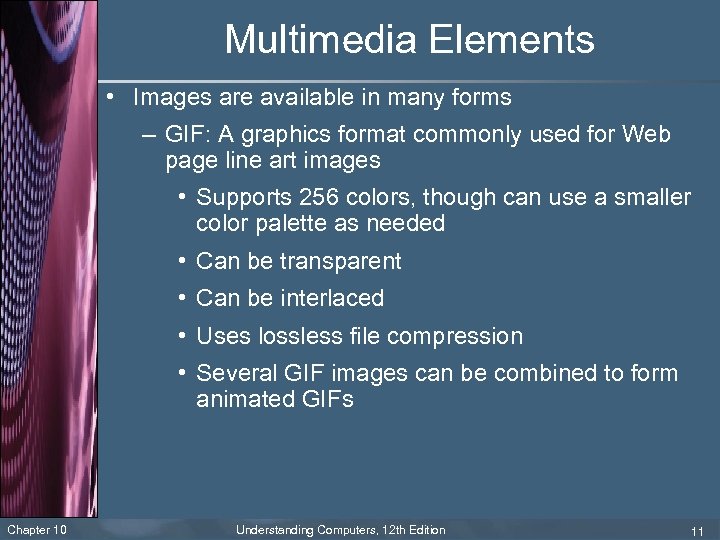 Multimedia Elements • Images are available in many forms – GIF: A graphics format