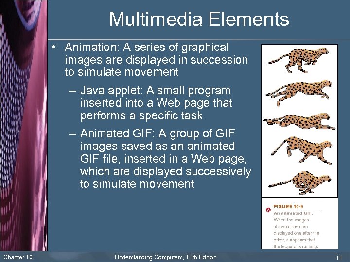 Multimedia Elements • Animation: A series of graphical images are displayed in succession to