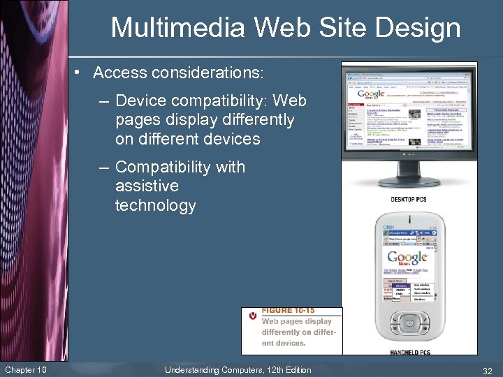 Multimedia Web Site Design • Access considerations: – Device compatibility: Web pages display differently