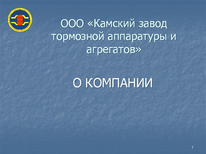 ООО «Камский завод тормозной аппаратуры и агрегатов» О КОМПАНИИ 1 
