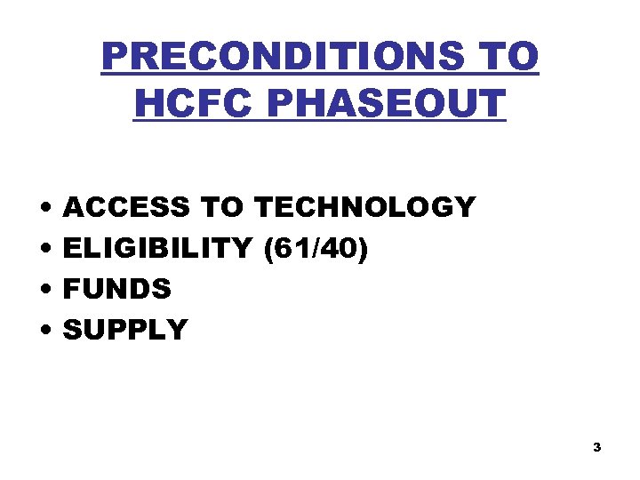 PRECONDITIONS TO HCFC PHASEOUT • • ACCESS TO TECHNOLOGY ELIGIBILITY (61/40) FUNDS SUPPLY 3