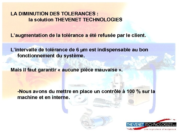 LA DIMINUTION DES TOLERANCES : la solution THEVENET TECHNOLOGIES L’augmentation de la tolérance a
