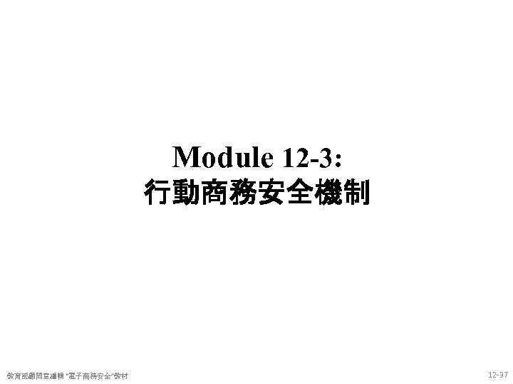 Module 12 -3: 行動商務安全機制 教育部顧問室編輯 “電子商務安全”教材 12 -37 