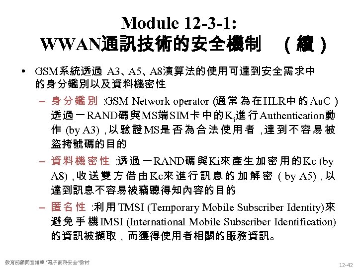 Module 12 -3 -1: WWAN通訊技術的安全機制 （續） • GSM系統透過 A 3、 A 5、 A 8演算法的使用可達到安全需求中